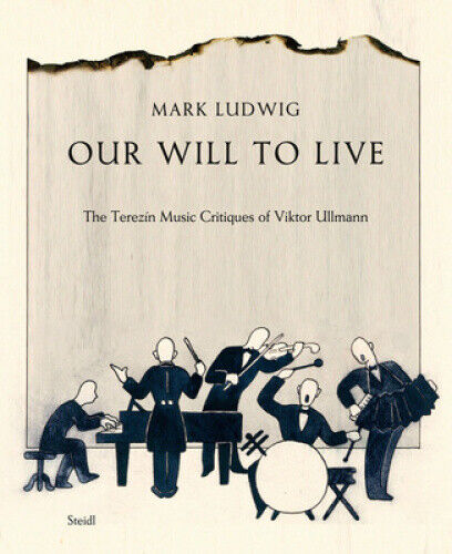 Mark Ludwig: Our Will to Live: The Terezín Music Critiques of Viktor Ullmann