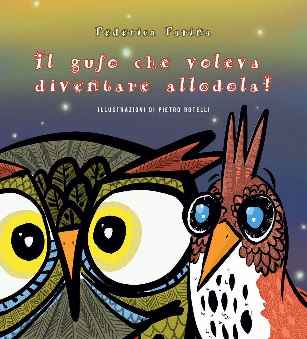 Libri Farina Federica - Il Gufo Che Voleva Diventare Allodola!