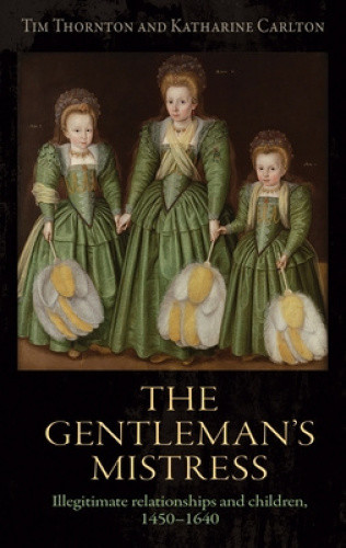 The Gentleman's Mistress: Illegitimate Relationships and Children, 1450–1640