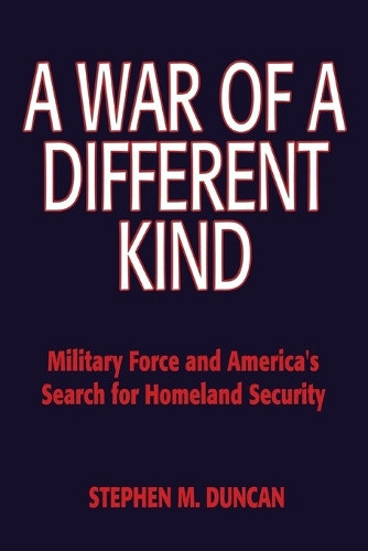 A War of a Different Kind: Military Force and America's Search for Homeland