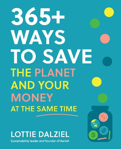 365+ Ways to Save the Planet and Your Money at the Same Time: Save the Planet,