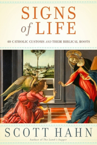 Signs of Life: 40 Catholic Customs and Their Biblical Roots by Dr Scott Hahn