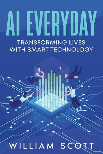 AI Everyday: Transforming Lives with Smart Technology by William Scott