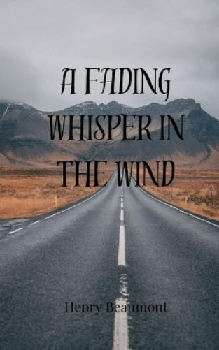 Henry Beaumont A Fading Whisper in the Wind (Tascabile)