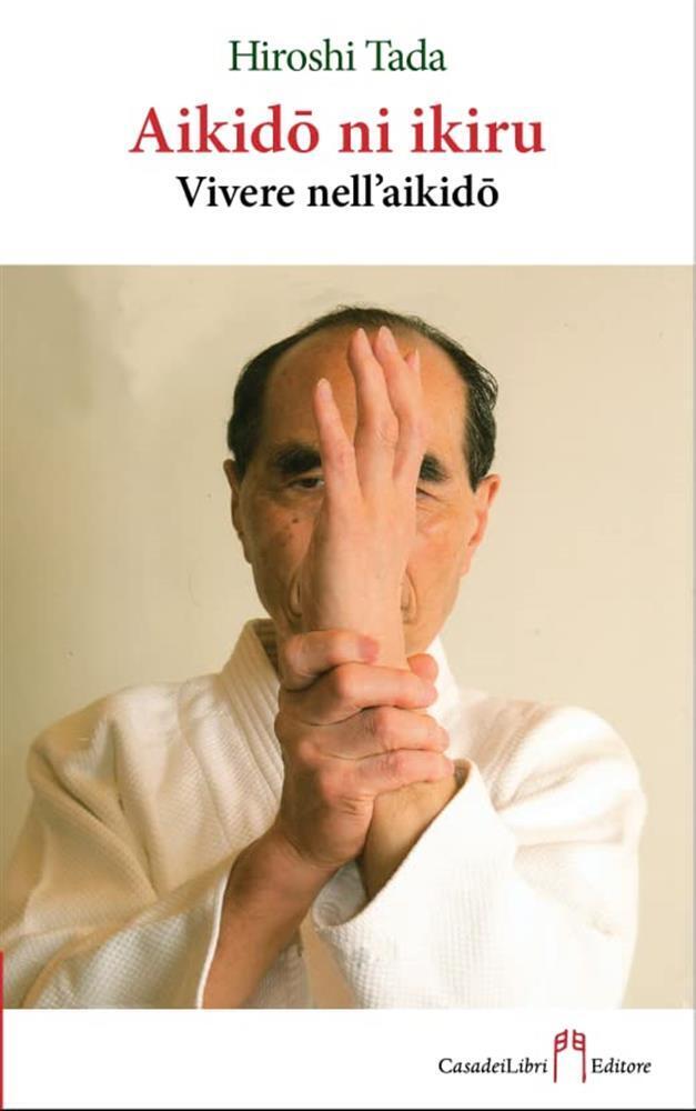 Vivere nell'aikido (Aikidô ni ikiru) - Tada Hiroshi