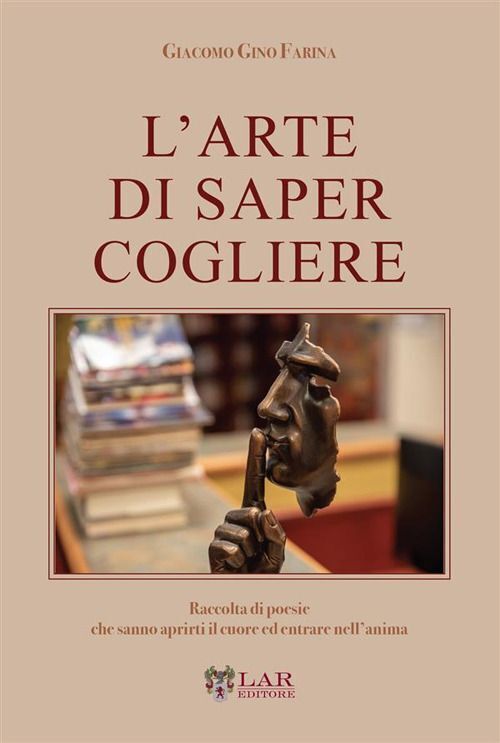 Libri Farina Giacomo Gino - L' Arte Di Saper Cogliere. Raccolta Di Poesie Che Sa