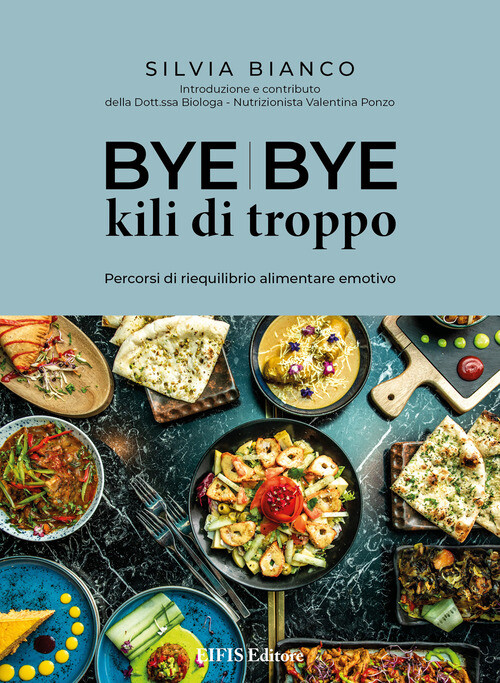 Bye Bye Kili Di Troppo. Percorsi Di Riequilibrio Alimentare Emotivo