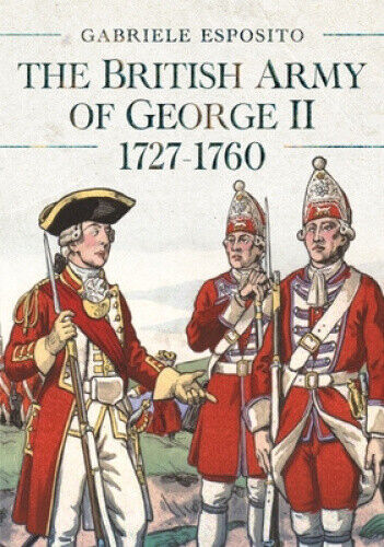 The British Army of George II, 1727-1760 by Gabriele Esposito