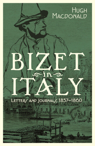 Bizet in Italy - Letters and Journals, 1857-1860 by Macdonald, Hugh