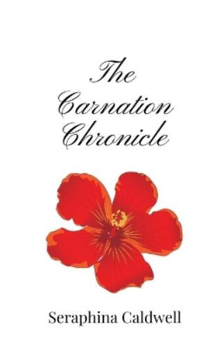 Seraphina Caldwell The Carnation Chronicle (Tascabile)