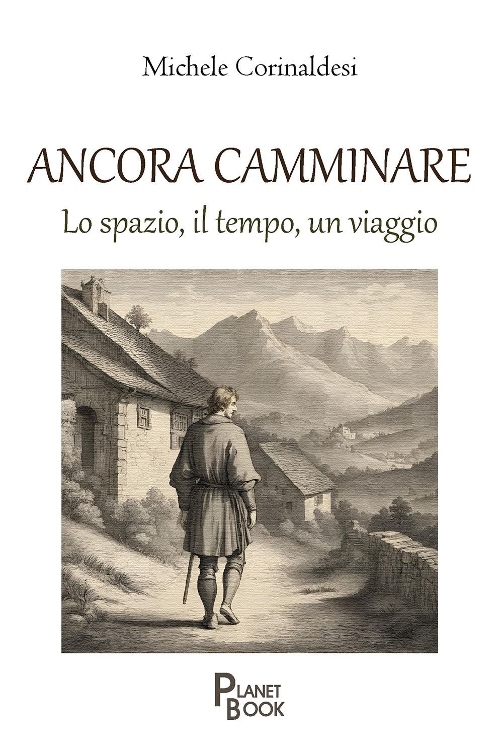Libri Corinaldesi Michele - Ancora Camminare. Lo Spazio, Il Tempo, Un Viaggio