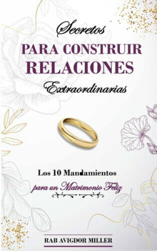 Secretos para construir relaciones extraordinarias: Los 10 mandamientos para