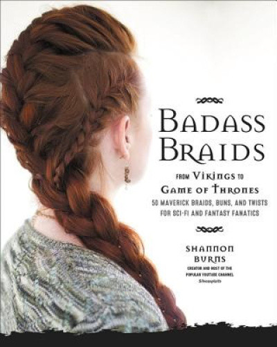 Badass Braids: From Vikings to Game of Thrones, 45 Maverick Braids, Buns, and