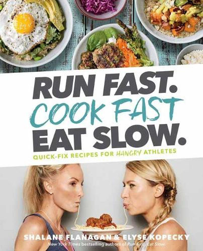 Run Fast. Cook Fast. Eat Slow.: Quick-Fix Recipes for Hangry Athletes: A