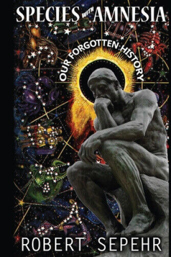 Species with Amnesia: Our Forgotten History by Robert Sepehr