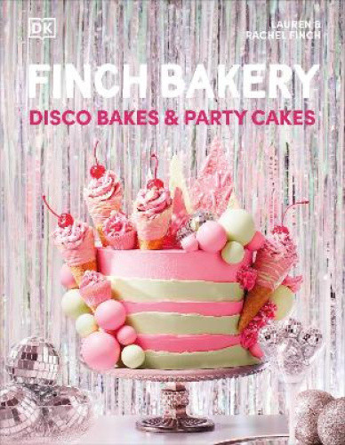Finch Bakery Disco Bakes and Party Cakes: A SUNDAY TIMES BESTSELLER