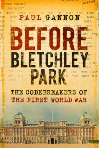 Before Bletchley Park: The Codebreakers of the First World War by Gannon, Paul