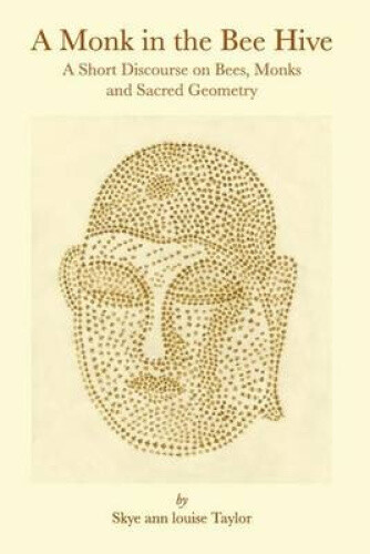 A Monk in the Bee Hive: A Short Discourse on Bees, Monks and Sacred Geometry