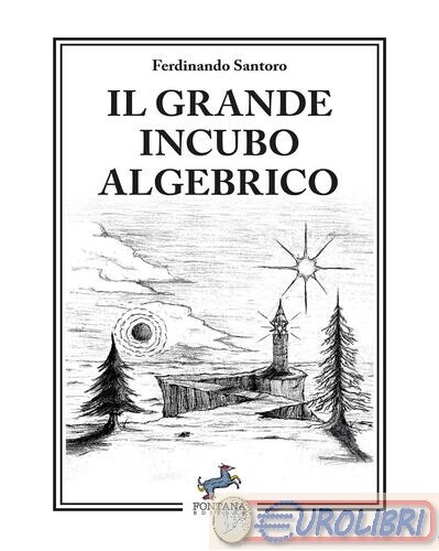 9791280418746 FERDINANDO SANTORO IL GRANDE INCUBO ALGEBRICO FONTANA EDITORE