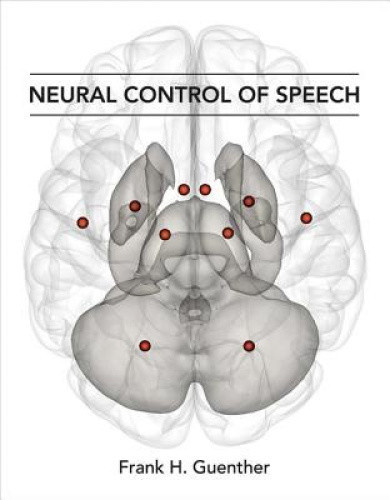 Neural Control of Speech (Neural Control of Speech) by Guenther, Frank H.