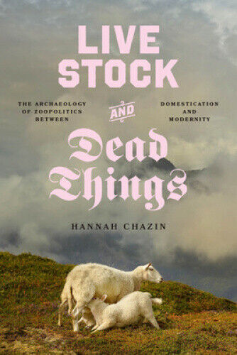 Live Stock and Dead Things: The Archaeology of Zoopolitics between