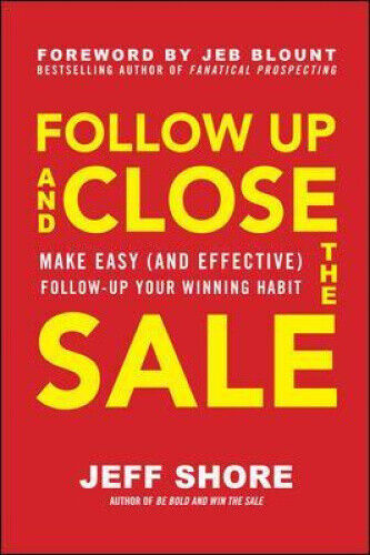 Follow Up and Close the Sale: Make Easy (and Effective) Follow-Up Your Winning