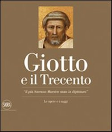 Catalogo della Mostr - Giotto e il Trecento. Giotto 1267-1337. "Il più Sovrano M