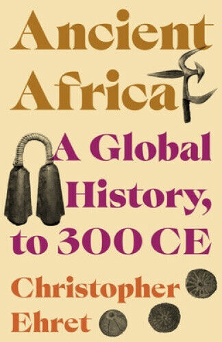 Ancient Africa: A Global History, to 300 CE by Christopher Ehret