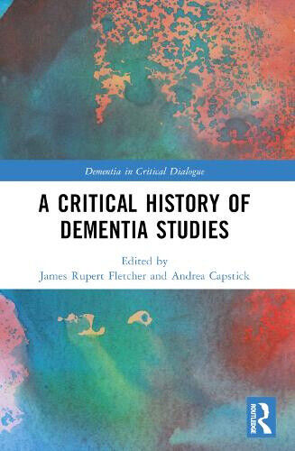 A Critical History of Dementia Studies (Dementia in Critical Dialogue)