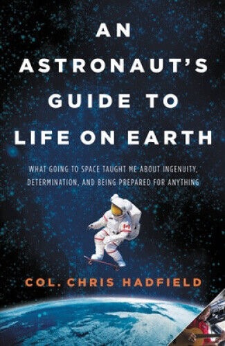 An Astronaut's Guide to Life on Earth: What Going to Space Taught Me about