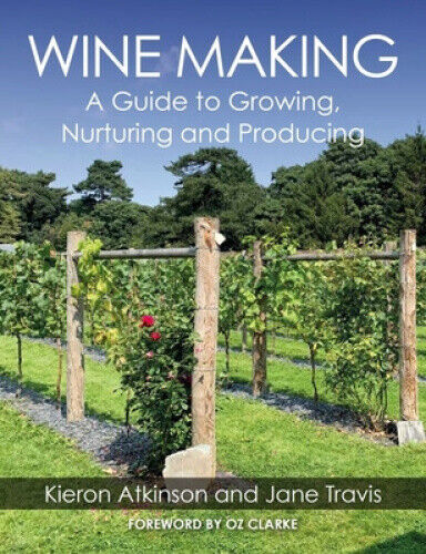 Wine Making: A Guide to Growing, Nurturing and Producing by Atkinson, Kieron