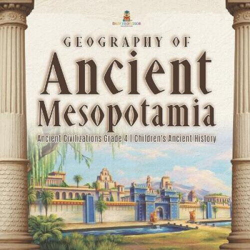 Geography of Ancient Mesopotamia | Ancient Civilizations Grade 4 | Children's