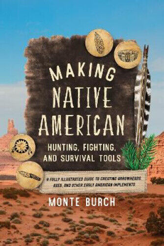 Making Native American Hunting, Fighting, and Survival Tools: A Fully