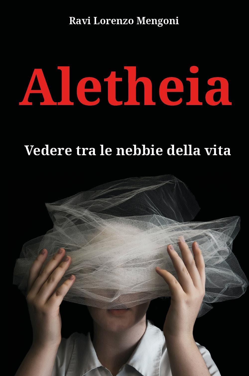 Libri Ravi Lorenzo Mengoni - Aletheia. Vedere Tra Le Nebbie Della Vita
