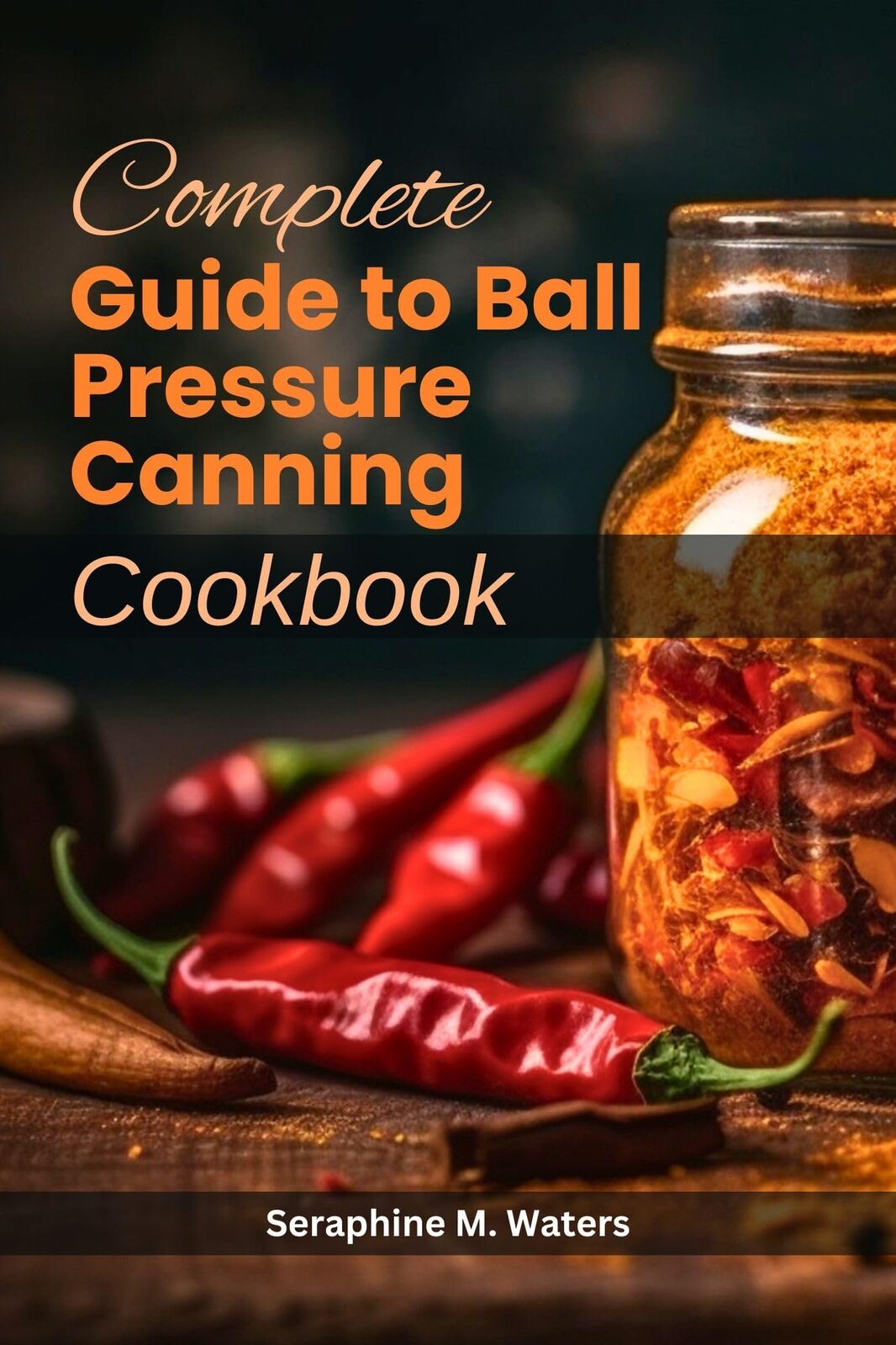 Seraphine M. Waters Seraphin Complete Guide to Ball Pressure Cannin (Tascabile)
