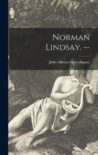Norman Lindsay. -- by John Aikman 1907- Hetherington