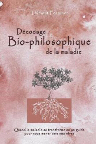 Décodage bio-philosophique de la maladie: Quand la maladie se transforme en un