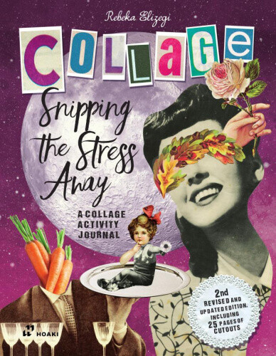 Snipping the Stress Away: A Collage Activity Journal by Elizegi, Rebeka
