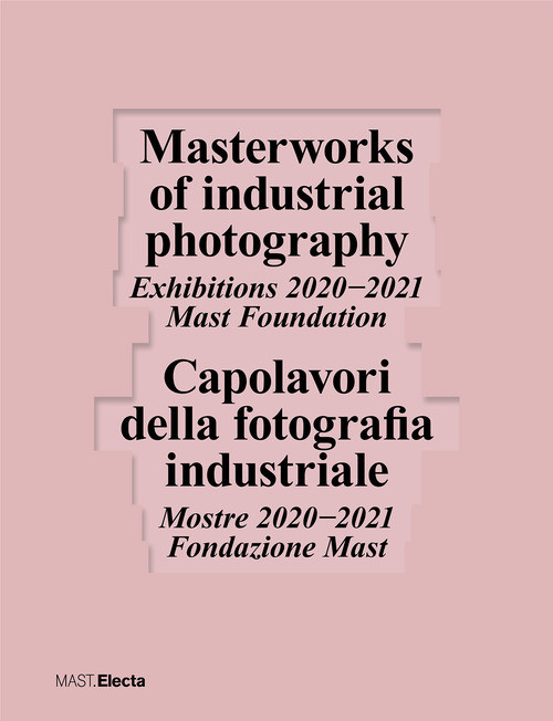 Capolavori Della Fotografia Industriale. Mostre 2020−2021 Fondazione Mast-Master