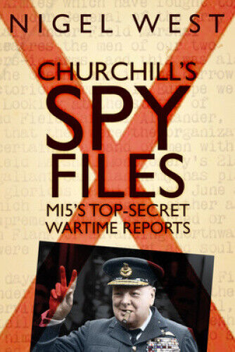 Churchill's Spy Files: Mi5's Top-Secret Wartime Reports by West, Nigel