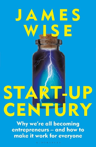 Start-Up Century: Why we're all becoming entrepreneurs - and how to make it