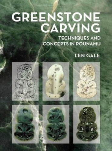 Greenstone Carving: Techniques and Concepts in Pounamu by Len Gale