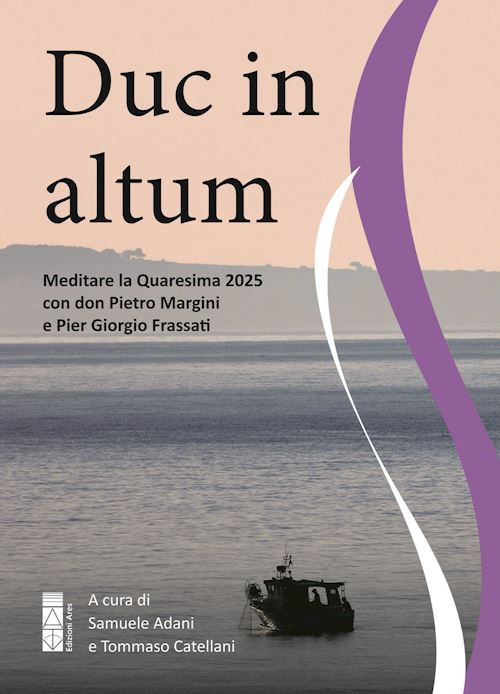 Duc in altum. Meditare la Quaresima 2025 con don Pietro Margini e Pier Giorgio