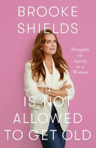 Brooke Shields Brooke Shields is Not Allowed to Get Old (Copertina rigida)