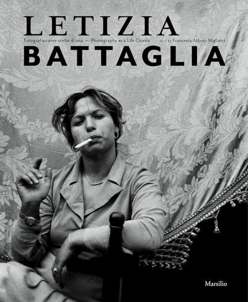 LETIZIA BATTAGLIA. FOTOGRAFIA COME SCELTA DI VITA  - BATTAGLIA LETIZIA, ALFANO
