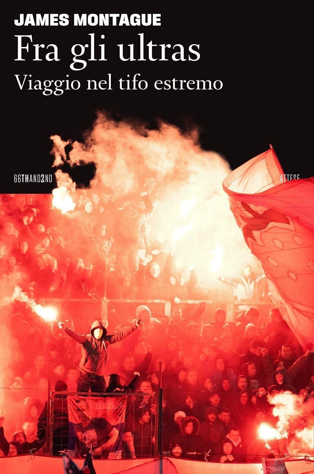 Libri Montague James - Fra Gli Ultras. Viaggio Nel Tifo Estremo