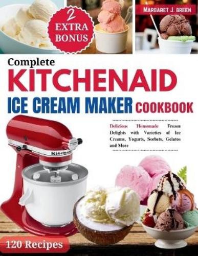 Margaret J. Green Margaret J Complete KitchenAid Ice Cream Maker Co (Tascabile)
