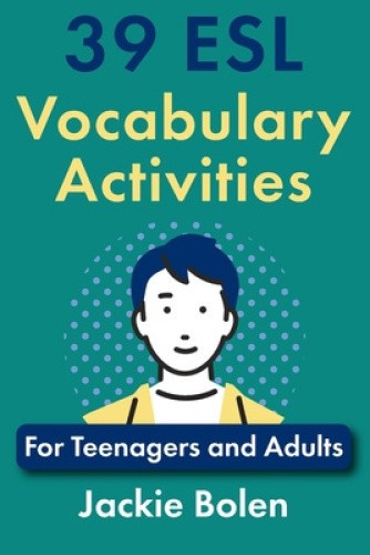 39 ESL Vocabulary Activities: For Teenagers and Adults (Teaching ESL Grammar