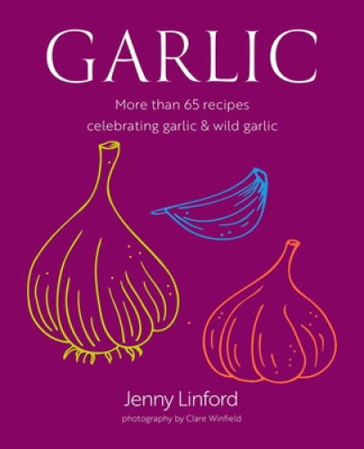 Garlic: More Than 65 Recipes Celebrating Garlic & Wild Garlic (Jenny Linford's