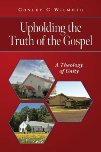 Conley C Wilmoth Upholding the Truth of the Gospel (Tascabile)